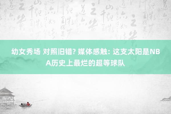 幼女秀场 对照旧错? 媒体感触: 这支太阳是NBA历史上最烂的超等球队